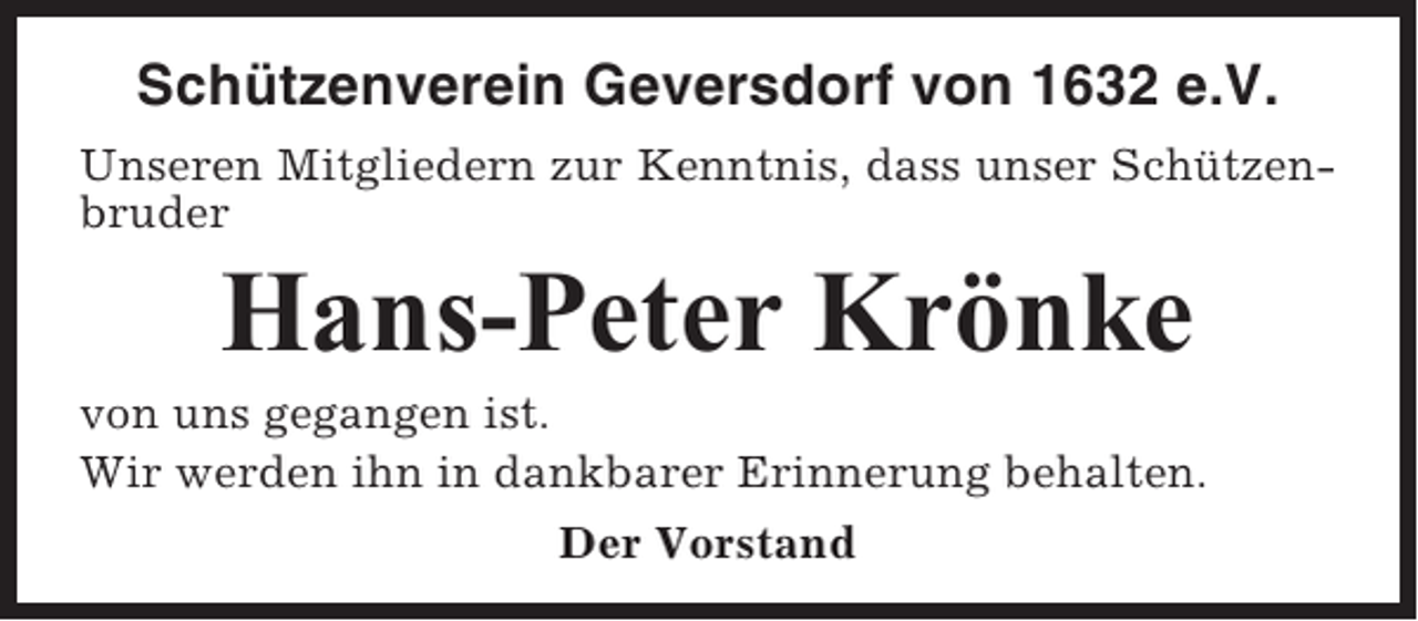 <p>Schützenverein Geversdorf von 1632 e.V.<br />Unseren Mitgliedern zur Kenntnis, dass unser Schützenbruder</p><p>Hans-Peter Krönke<br />von uns gegangen ist.<br />Wir werden ihn in dankbarer Erinnerung behalten.<br />Der Vorstand</p>
