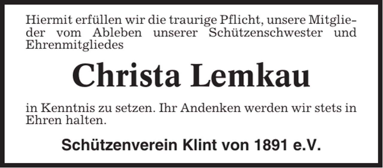 <p>Hiermit erfüllen wir die traurige Pflicht, unsere Mitglieder vom Ableben unserer Schützenschwester und<br />Ehrenmitgliedes</p><p>Christa Lemkau<br />in Kenntnis zu setzen. Ihr Andenken werden wir stets in<br />Ehren halten.</p><p>Schützenverein Klint von 1891 e.V.</p>