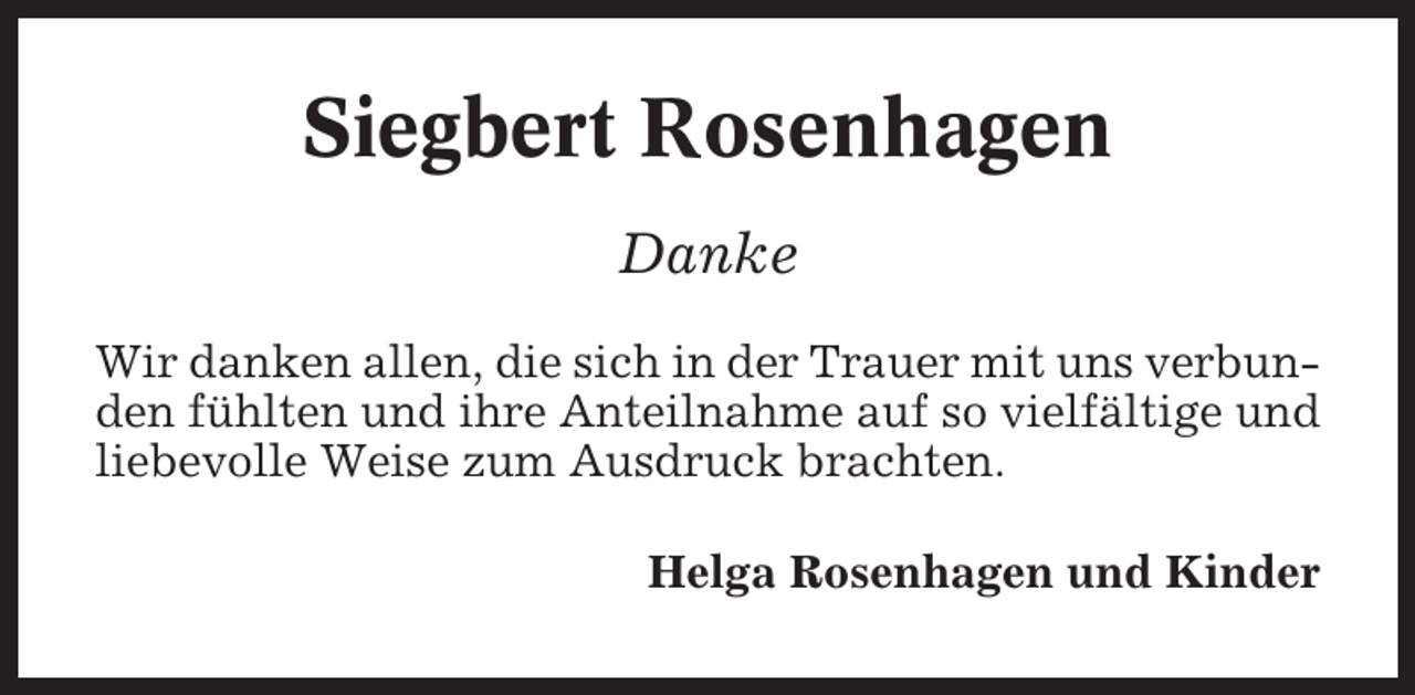 <p>Siegbert Rosenhagen<br />Danke<br />Wir danken allen, die sich in der Trauer mit uns verbunden fühlten und ihre Anteilnahme auf so vielfältige und<br />liebevolle Weise zum Ausdruck brachten.<br />Helga Rosenhagen und Kinder</p>