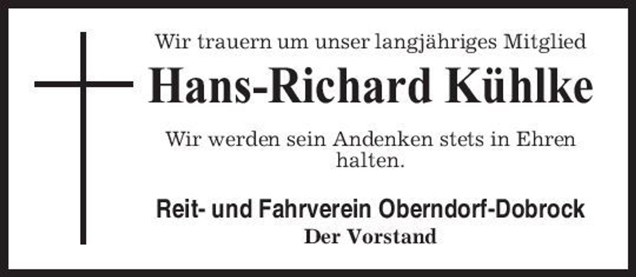 <p>Wir trauern um unser langjähriges Mitglied</p><p>Hans-Richard Kühlke<br />Wir werden sein Andenken stets in Ehren halten.</p><p>Reit- und Fahrverein Oberndorf-Dobrock<br />Der Vorstand</p>