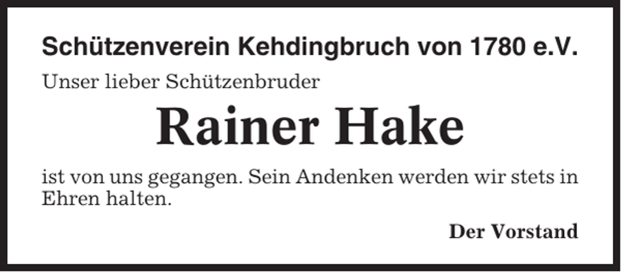 <p>Schützenverein Kehdingbruch von 1780 e.V.<br />Unser lieber Schützenbruder</p><p>Rainer Hake<br />ist von uns gegangen. Sein Andenken werden wir stets in<br />Ehren halten.<br />Der Vorstand</p>