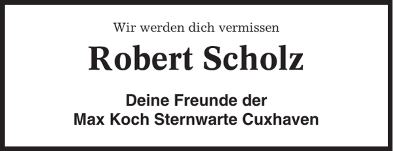 <p>Wir werden dich vermissen</p><p>Robert Scholz<br />Deine Freunde der<br />Max Koch Sternwarte Cuxhaven</p>