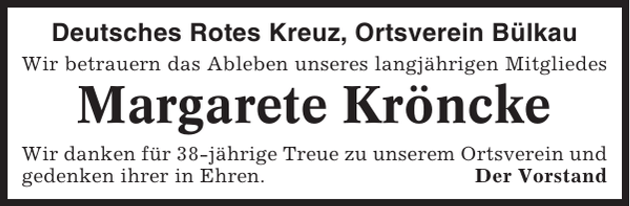 <p>Deutsches Rotes Kreuz, Ortsverein Bülkau<br />Wir betrauern das Ableben unseres langjährigen Mitgliedes</p><p>Margarete Kröncke<br />Wir danken für 38-jährige Treue zu unserem Ortsverein und<br />gedenken ihrer in Ehren.<br />Der Vorstand</p>