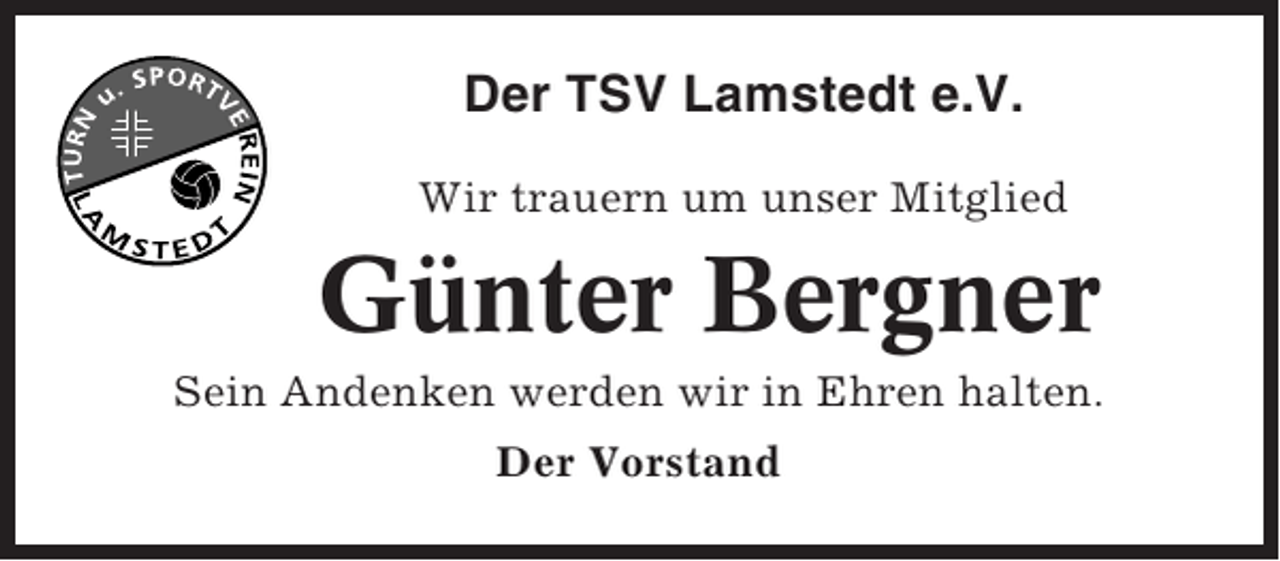 <p>Der TSV Lamstedt e.V.<br />Wir trauern um unser Mitglied</p><p>Günter Bergner<br />Sein Andenken werden wir in Ehren halten.<br />Der Vorstand</p>