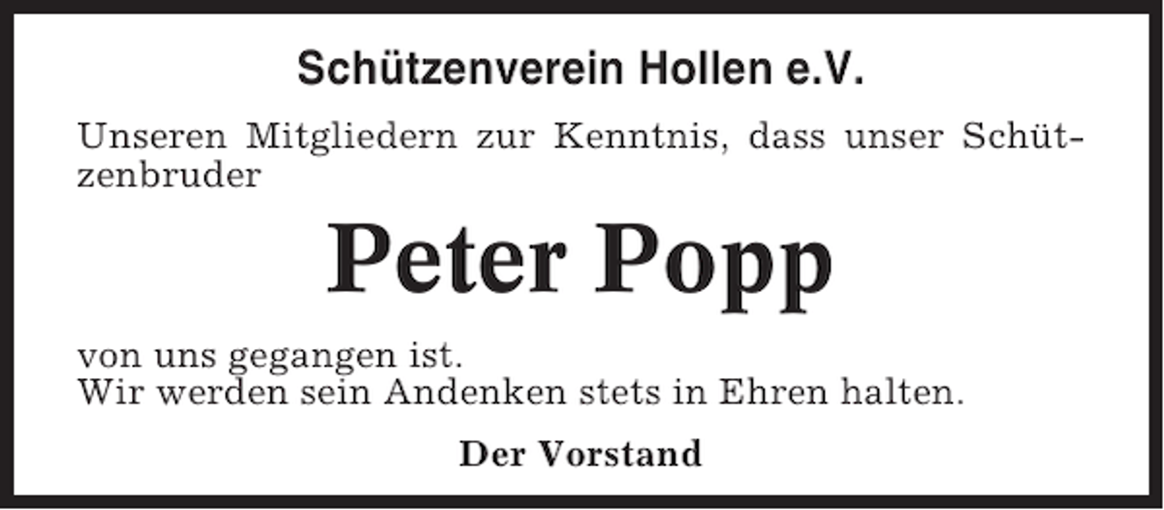 <p>Schützenverein Hollen e.V.<br />Unseren Mitgliedern zur Kenntnis, dass unser Schützenbruder</p><p>Peter Popp<br />von uns gegangen ist.<br />Wir werden sein Andenken stets in Ehren halten.<br />Der Vorstand</p>