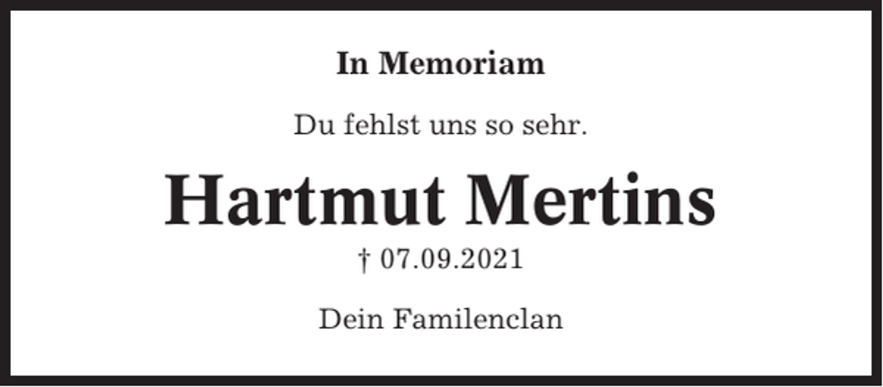 <p>In Memoriam<br />Du fehlst uns so sehr.</p><p>Hartmut Mertins<br />† 07.09.2021<br />Dein Familenclan</p>