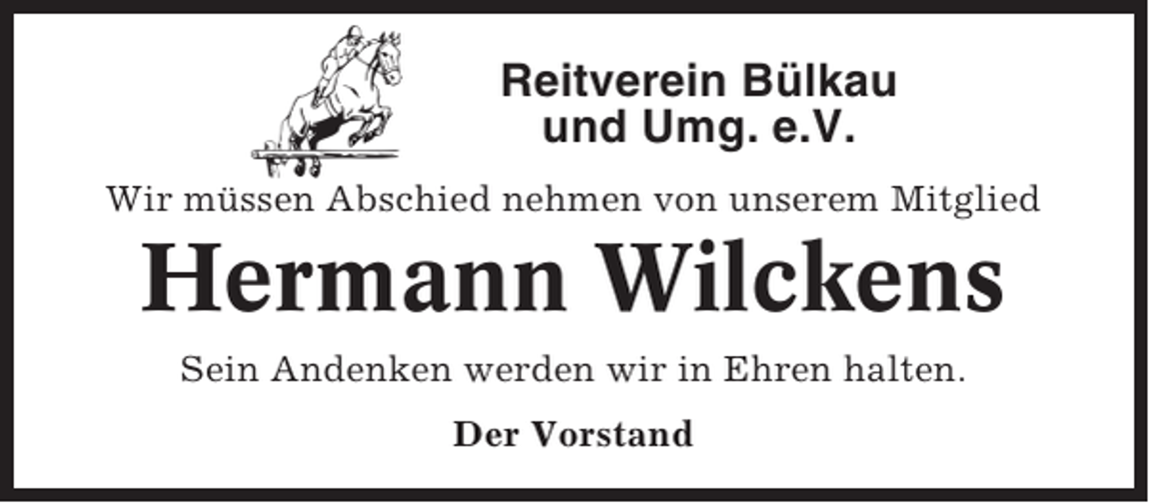 <p>Reitverein Bülkau<br />und Umg. e.V.<br />Wir müssen Abschied nehmen von unserem Mitglied</p><p>Hermann Wilckens<br />Sein Andenken werden wir in Ehren halten.<br />Der Vorstand</p>