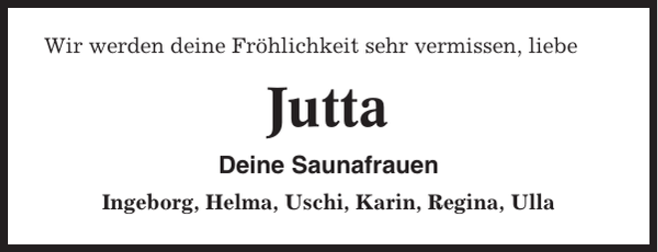<p>Wir werden deine Fröhlichkeit sehr vermissen, liebe</p><p>Jutta<br />Deine Saunafrauen<br />Ingeborg, Helma, Uschi, Karin, Regina, Ulla</p>