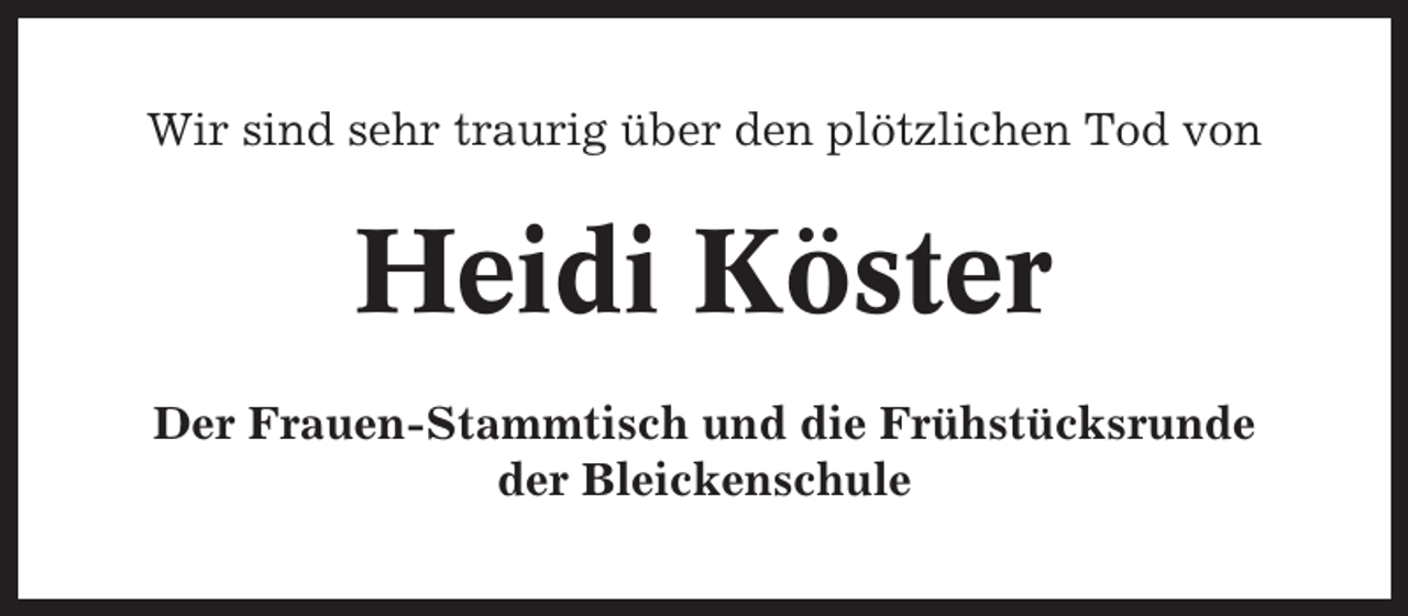 <p>Wir sind sehr traurig über den plötzlichen Tod von</p><p>Heidi Köster<br />Der Frauen-Stammtisch und die Frühstücksrunde<br />der Bleickenschule</p>