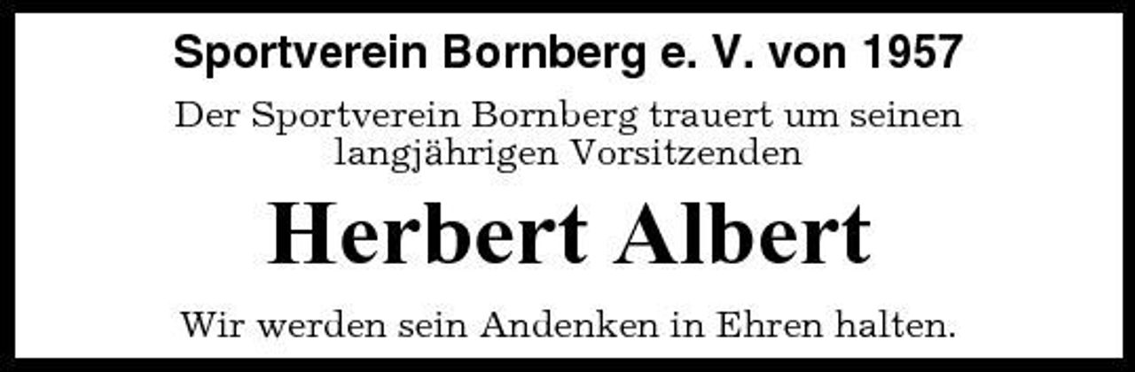 <p>Sportverein Bornberg e. V. von 1957<br />Der Sportverein Bornberg trauert um seinen langjährigen Vorsitzenden</p><p>Herbert Albert<br />Wir werden sein Andenken in Ehren halten.</p>