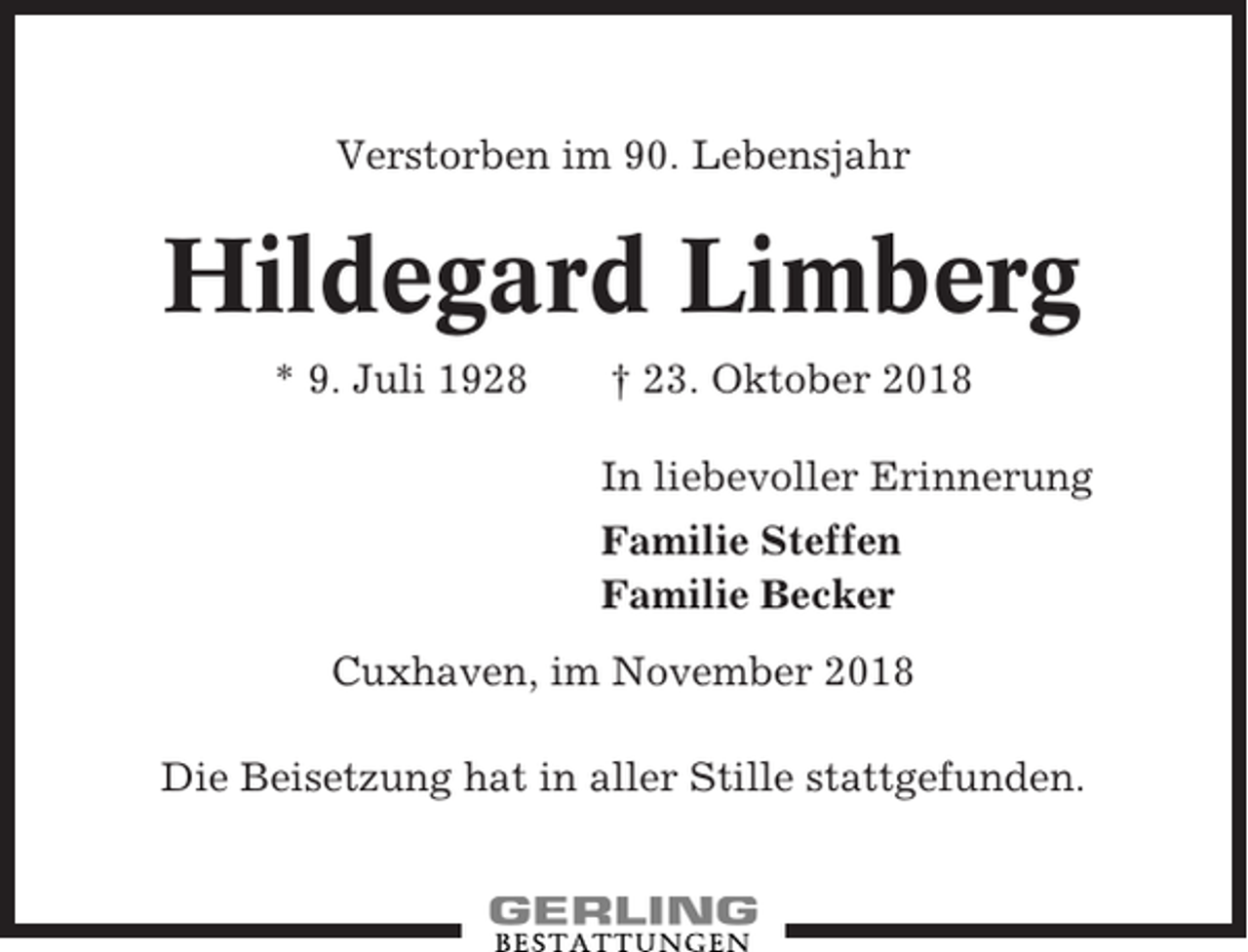 <p>Verstorben im 90. Lebensjahr</p><p>Hildegard Limberg<br />* 9. Juli 1928</p><p>† 23. Oktober 2018<br />In liebevoller Erinnerung<br />Familie Steffen<br />Familie Becker</p><p>Cuxhaven, im November 2018<br />Die Beisetzung hat in aller Stille stattgefunden.</p>