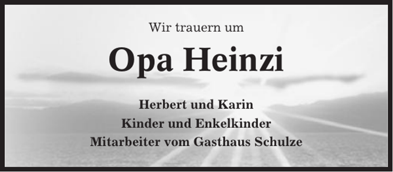 <p>Wir trauern um</p><p>Opa Heinzi<br />Herbert und Karin<br />Kinder und Enkelkinder<br />Mitarbeiter vom Gasthaus Schulze</p>