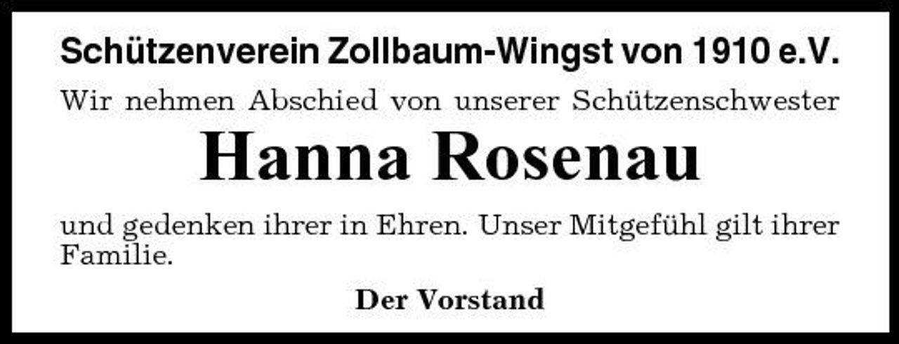 <p>Schützenverein Zollbaum-Wingst von 1910 e.V.<br />Wir nehmen Abschied von unserer Schützenschwester</p><p>Hanna Rosenau<br />und gedenken ihrer in Ehren. Unser Mitgefühl gilt ihrer Familie. Der Vorstand</p>