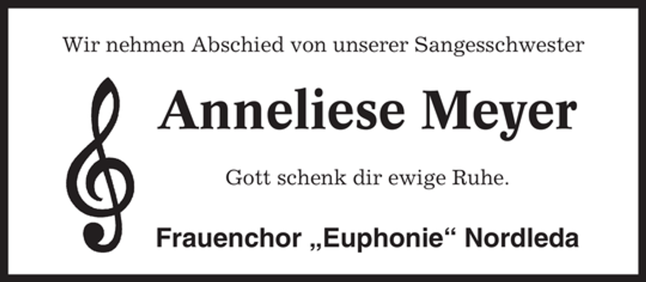 <p>Wir nehmen Abschied von unserer Sangesschwester</p><p>Anneliese Meyer<br />Gott schenk dir ewige Ruhe.</p><p>Frauenchor „Euphonie“ Nordleda</p>