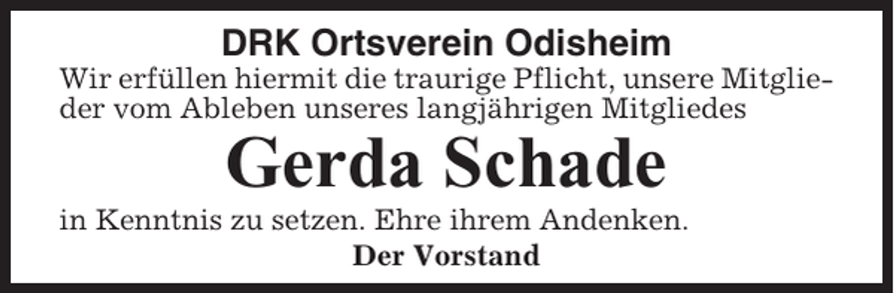 <p>DRK Ortsverein Odisheim<br />Wir erfüllen hiermit die traurige Pflicht, unsere Mitglieder vom Ableben unseres langjährigen Mitgliedes</p><p>Gerda Schade<br />in Kenntnis zu setzen. Ehre ihrem Andenken.<br />Der Vorstand</p>