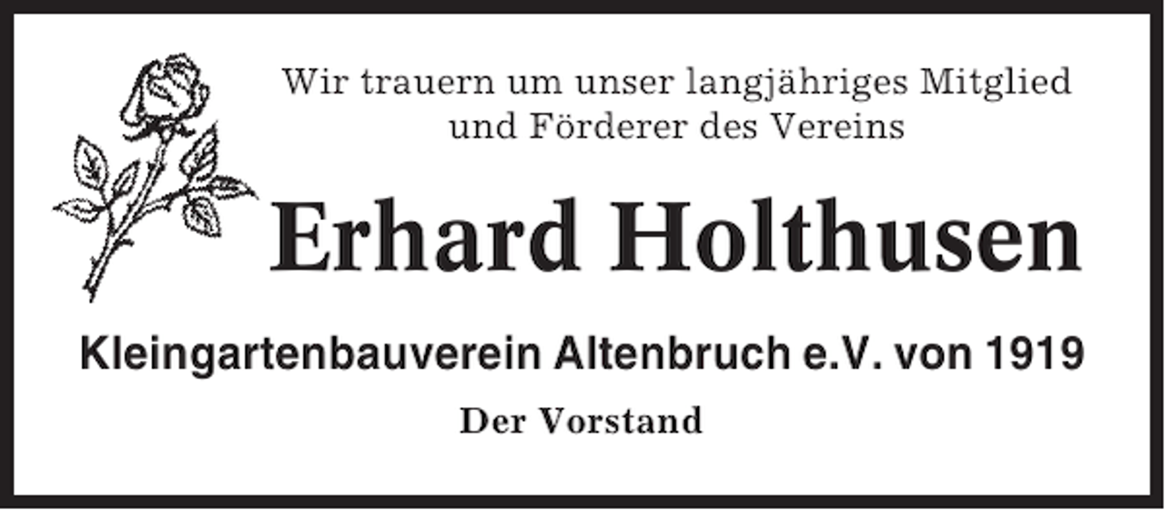 <p>Wir trauern um unser langjähriges Mitglied<br />und Förderer des Vereins</p><p>Erhard Holthusen<br />Kleingartenbauverein Altenbruch e.V. von 1919<br />Der Vorstand</p>
