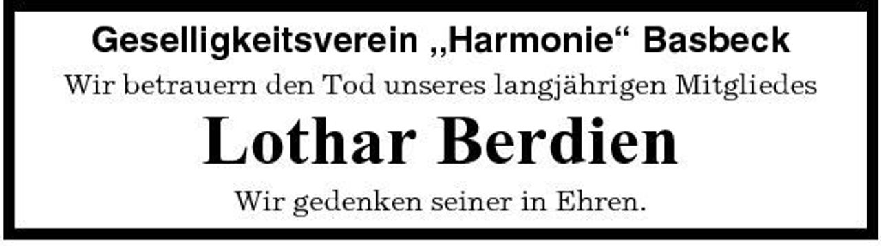 <p>Geselligkeitsverein „Harmonie“ Basbeck<br />Wir betrauern den Tod unseres langjährigen Mitgliedes</p><p>Lothar Berdien<br />Wir gedenken seiner in Ehren.</p>
