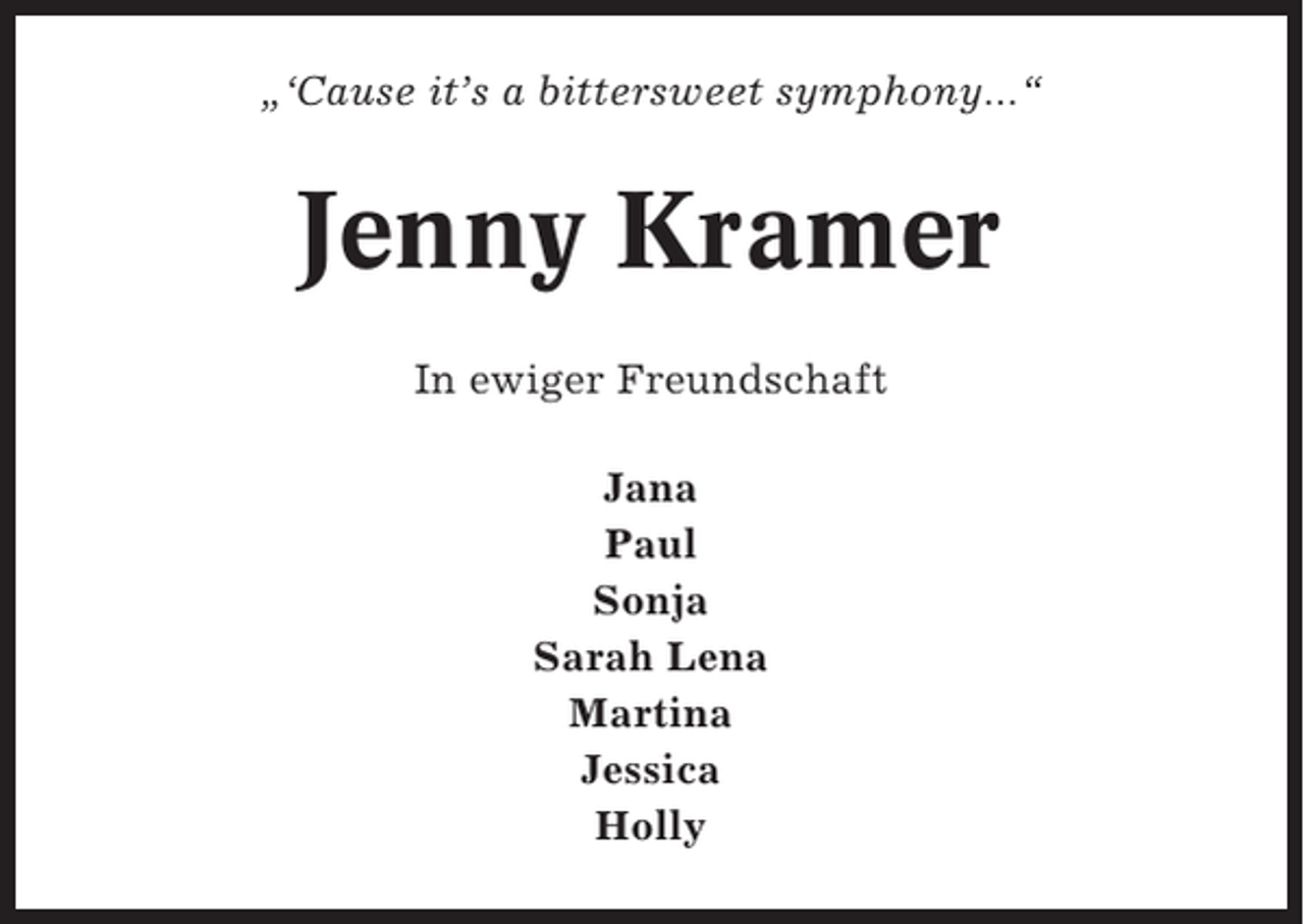 <p>„‘Cause it’s a bittersweet symphony...“</p><p>Jenny Kramer<br />In ewiger Freundschaft<br />Jana<br />Paul<br />Sonja<br />Sarah Lena<br />Martina<br />Jessica<br />Holly</p>