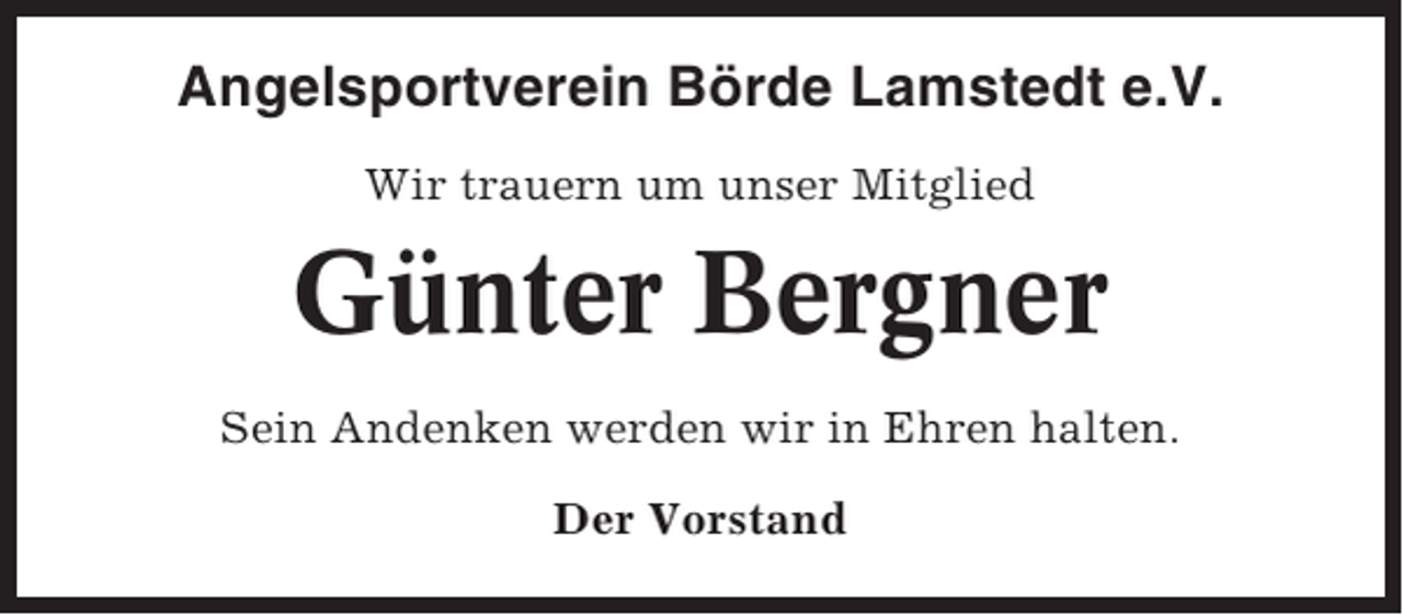 <p>Angelsportverein Börde Lamstedt e.V.<br />Wir trauern um unser Mitglied</p><p>Günter Bergner<br />Sein Andenken werden wir in Ehren halten.<br />Der Vorstand</p>