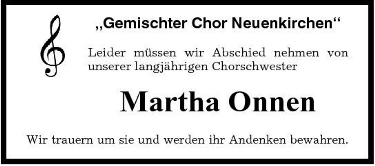 <p>„Gemischter Chor Neuenkirchen“<br />Leider müssen wir Abschied nehmen von unserer langjährigen Chorschwester</p><p>Martha Onnen<br />Wir trauern um sie und werden ihr Andenken bewahren.</p>