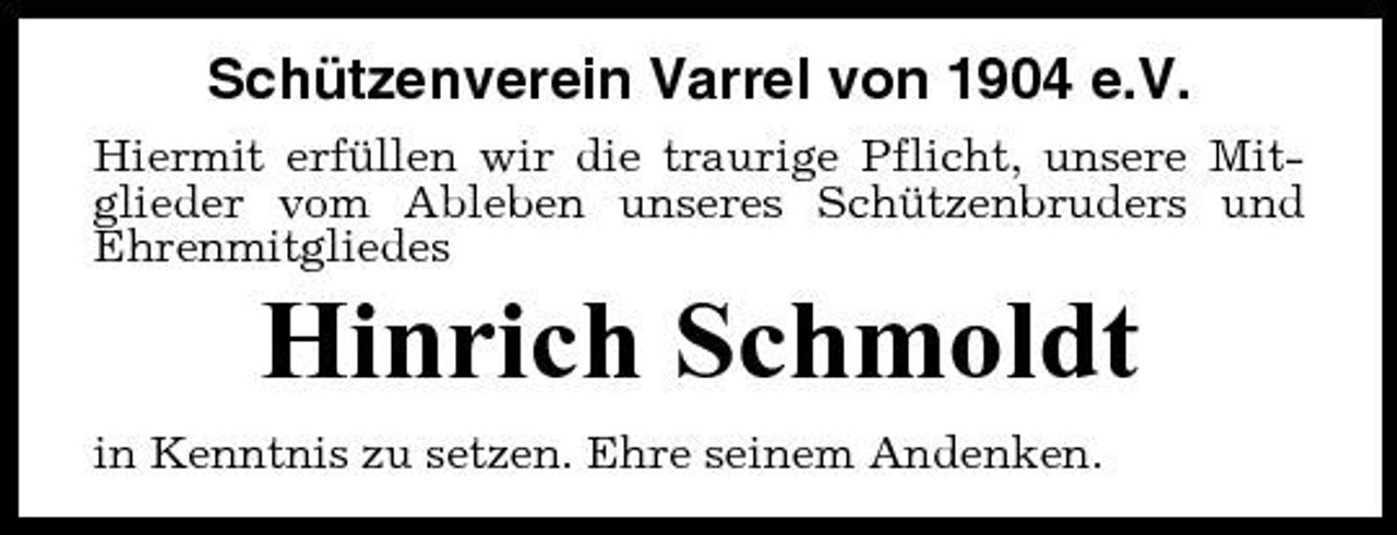 <p>Schützenverein Varrel von 1904 e.V.<br />Hiermit erfüllen wir die traurige Pflicht, unsere Mitglieder vom Ableben unseres Schützenbruders und Ehrenmitgliedes</p><p>Hinrich Schmoldt<br />in Kenntnis zu setzen. Ehre seinem Andenken.</p>