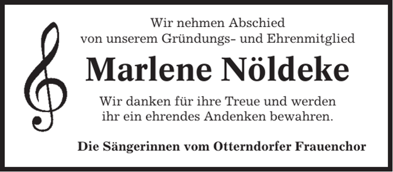 <p>Wir nehmen Abschied<br />von unserem Gründungs- und Ehrenmitglied</p><p>Marlene Nöldeke<br />Wir danken für ihre Treue und werden<br />ihr ein ehrendes Andenken bewahren.<br />Die Sängerinnen vom Otterndorfer Frauenchor</p>