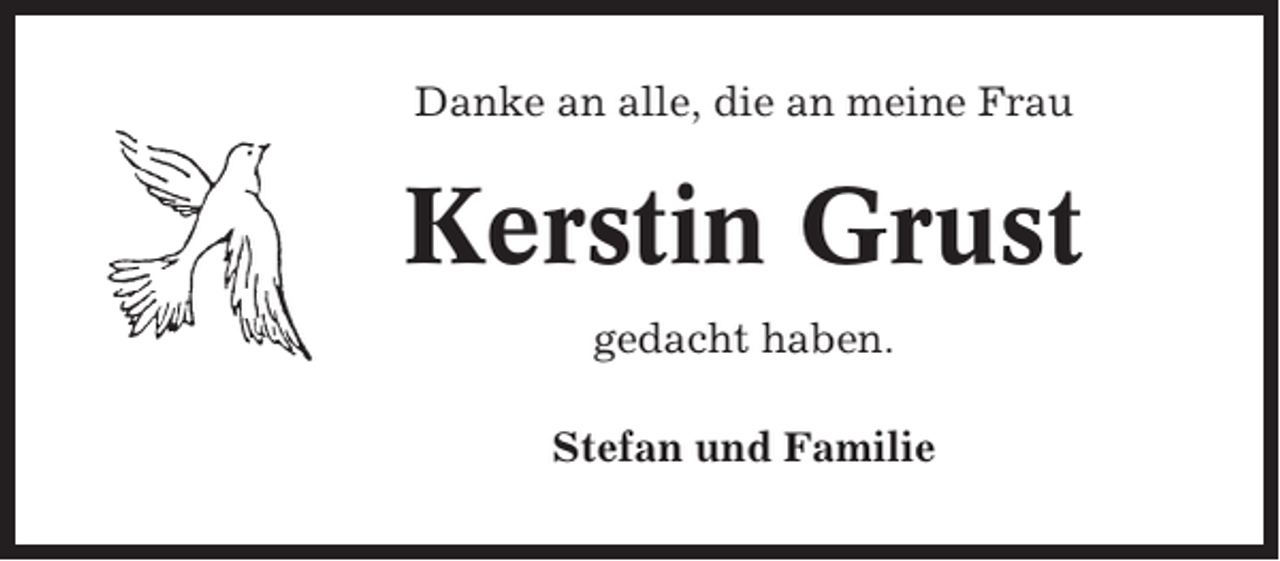 <p>Danke an alle, die an meine Frau</p><p>Kerstin Grust<br />gedacht haben.<br />Stefan und Familie</p>