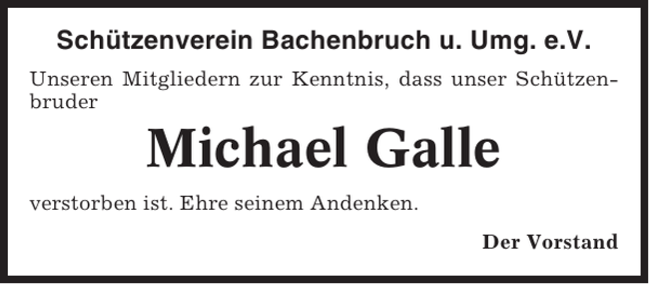 <p>Schützenverein Bachenbruch u. Umg. e.V.<br />Unseren Mitgliedern zur Kenntnis, dass unser Schützenbruder</p><p>Michael Galle<br />verstorben ist. Ehre seinem Andenken.<br />Der Vorstand</p>