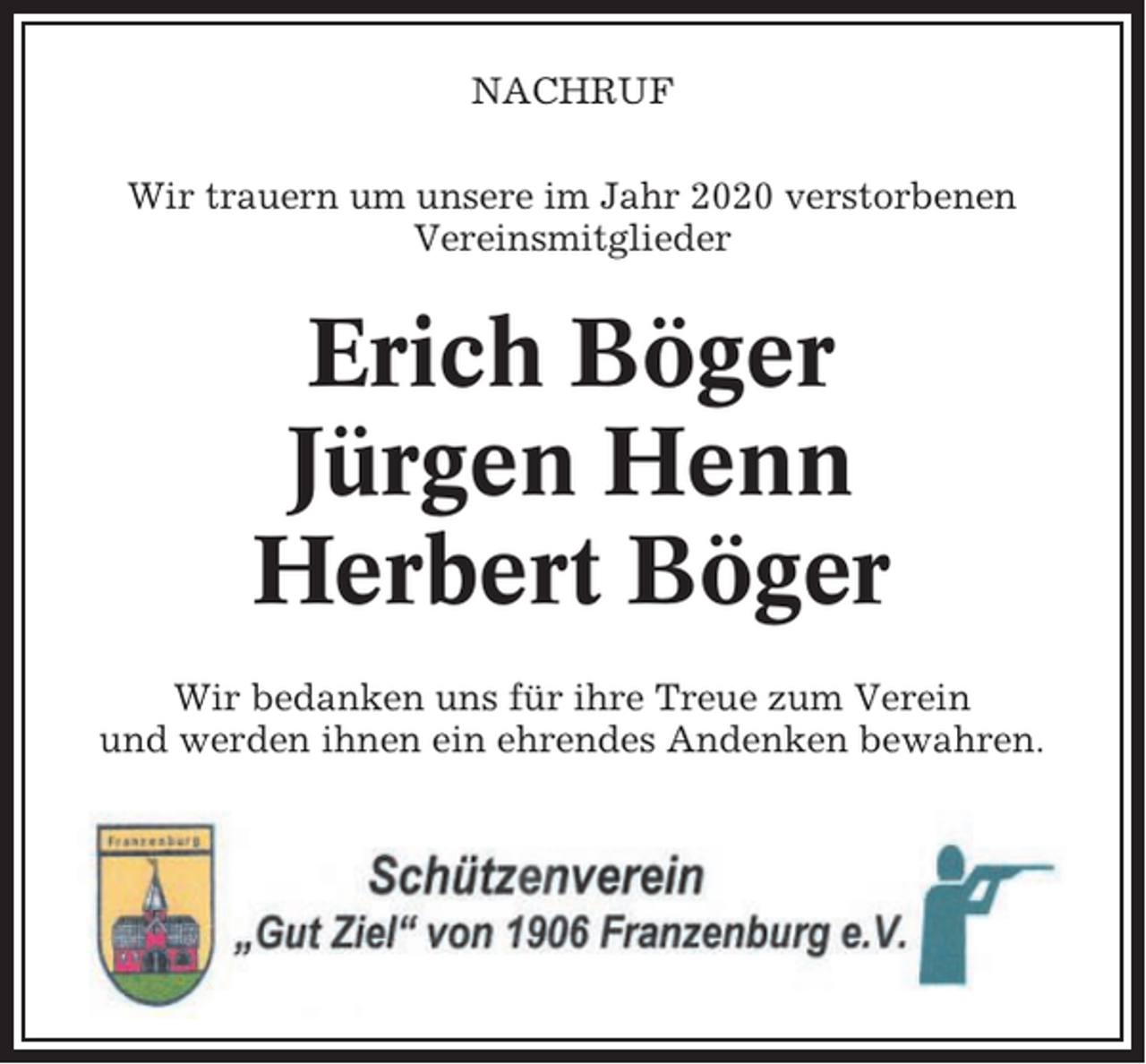 <p>NACHRUF<br />Wir trauern um unsere im Jahr 2020 verstorbenen<br />Vereinsmitglieder</p><p>Erich Böger<br />Jürgen Henn<br />Herbert Böger<br />Wir bedanken uns für ihre Treue zum Verein<br />und werden ihnen ein ehrendes Andenken bewahren.</p>