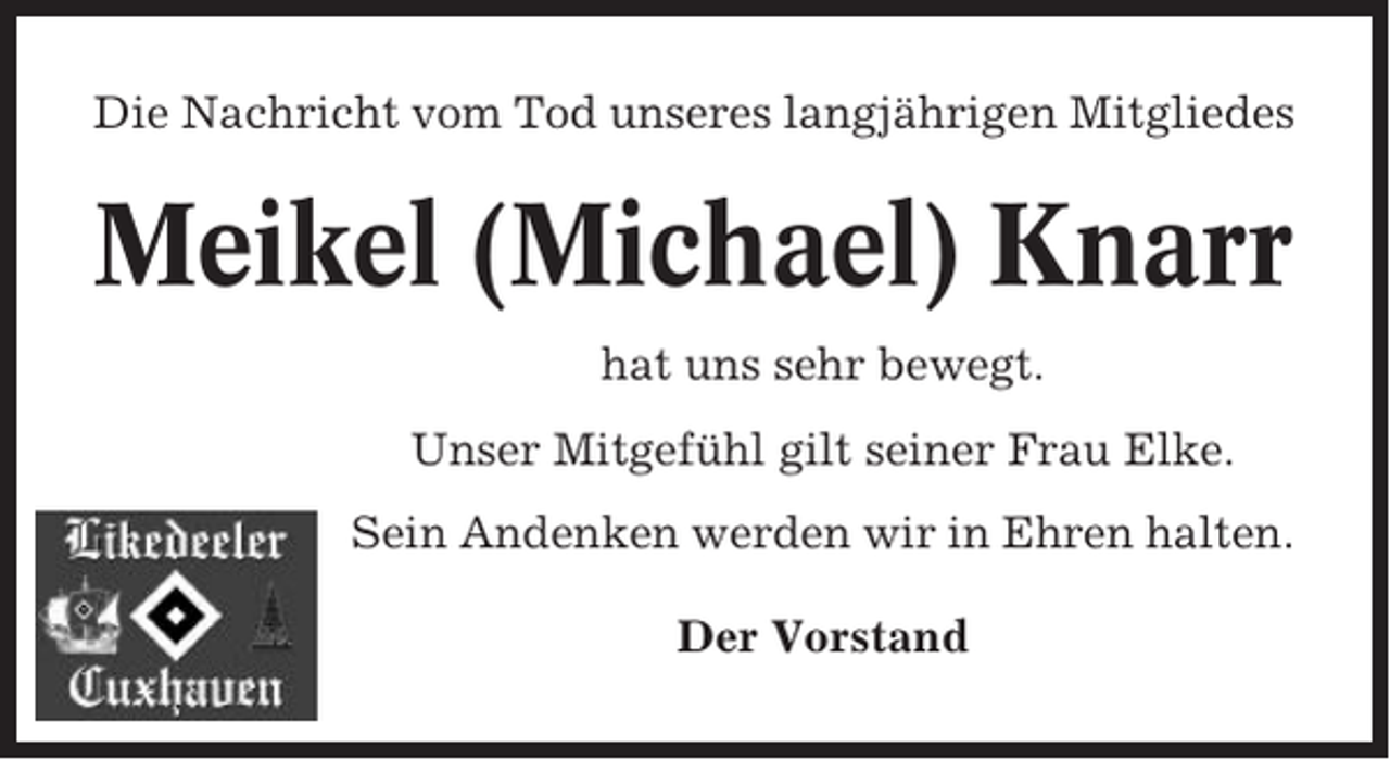 <p>Die Nachricht vom Tod unseres langjährigen Mitgliedes</p><p>Meikel (Michael) Knarr<br />hat uns sehr bewegt.<br />Unser Mitgefühl gilt seiner Frau Elke.<br />Sein Andenken werden wir in Ehren halten.<br />Der Vorstand</p>
