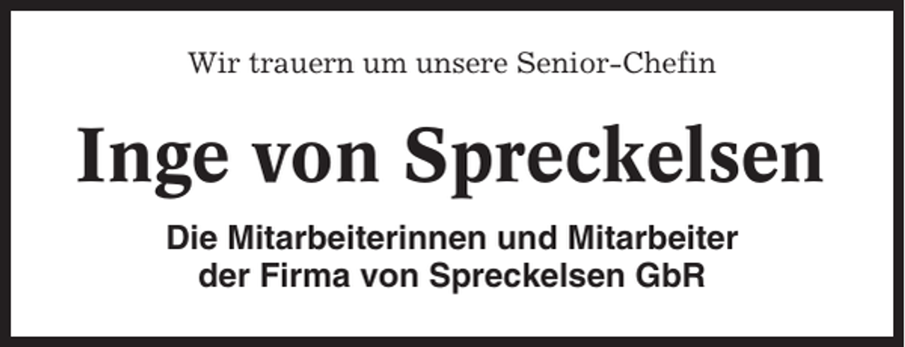 <p>Wir trauern um unsere Senior-Chefin</p><p>Inge von Spreckelsen<br />Die Mitarbeiterinnen und Mitarbeiter<br />der Firma von Spreckelsen GbR</p>