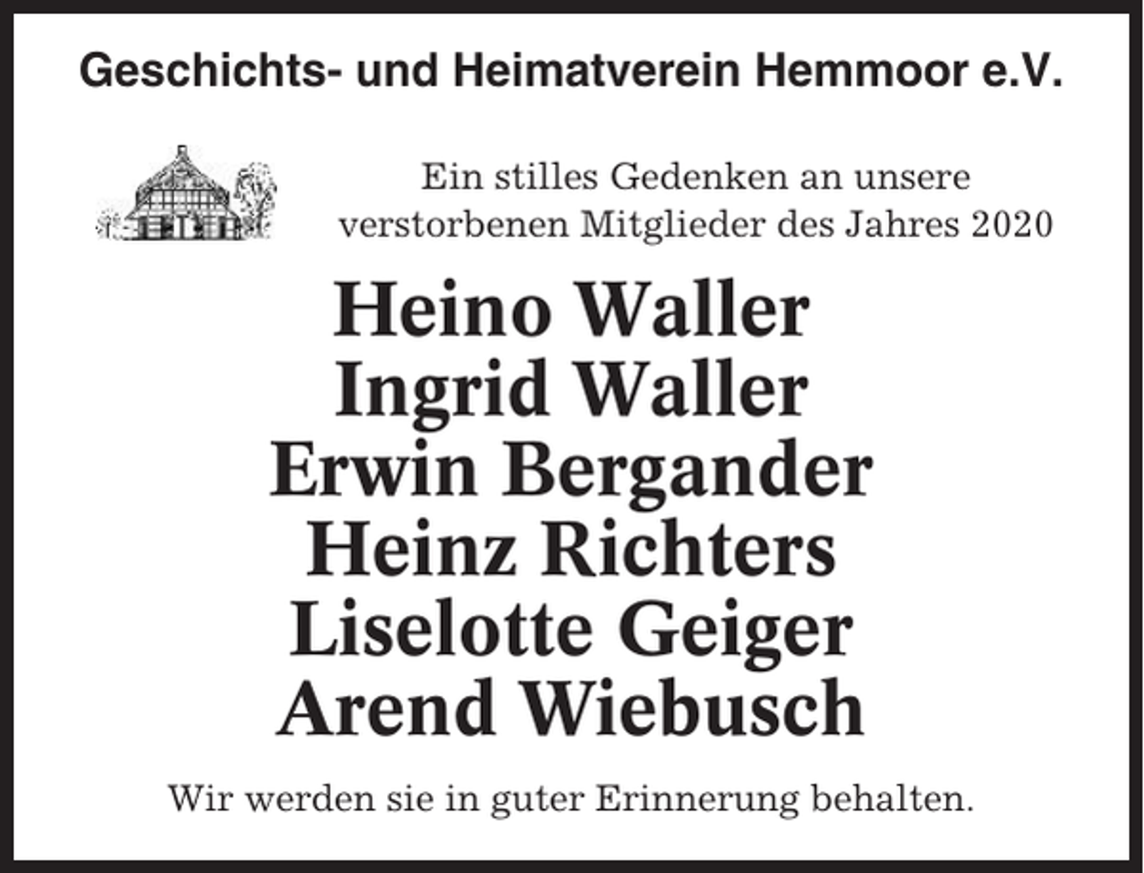 <p>Geschichts- und Heimatverein Hemmoor e.V.<br />Ein stilles Gedenken an unsere<br />verstorbenen Mitglieder des Jahres 2020</p><p>Heino Waller<br />Ingrid Waller<br />Erwin Bergander<br />Heinz Richters<br />Liselotte Geiger<br />Arend Wiebusch<br />Wir werden sie in guter Erinnerung behalten.</p>