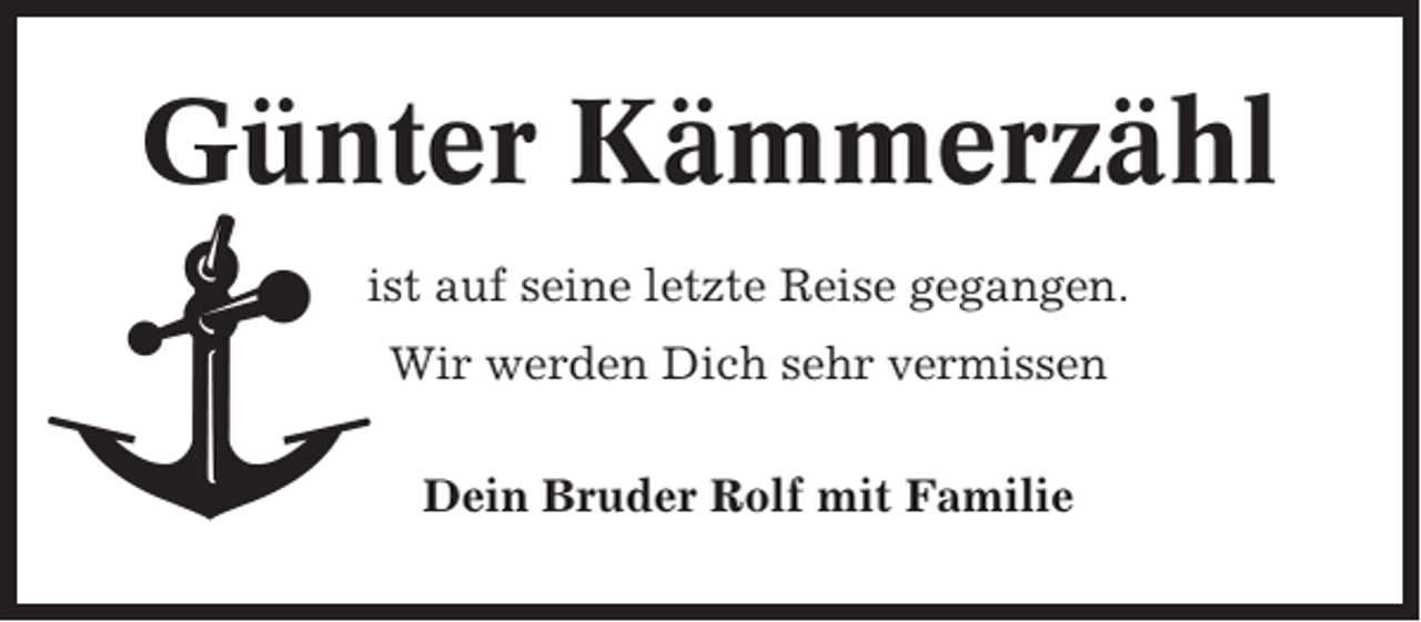 <p>Günter Kämmerzähl<br />ist auf seine letzte Reise gegangen.<br />Wir werden Dich sehr vermissen<br />Dein Bruder Rolf mit Familie</p>