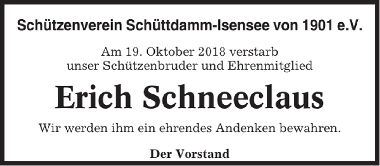 <p>Schützenverein Schüttdamm-Isensee von 1901 e.V.<br />Am 19. Oktober 2018 verstarb<br />unser Schützenbruder und Ehrenmitglied</p><p>Erich Schneeclaus<br />Wir werden ihm ein ehrendes Andenken bewahren.<br />Der Vorstand</p>