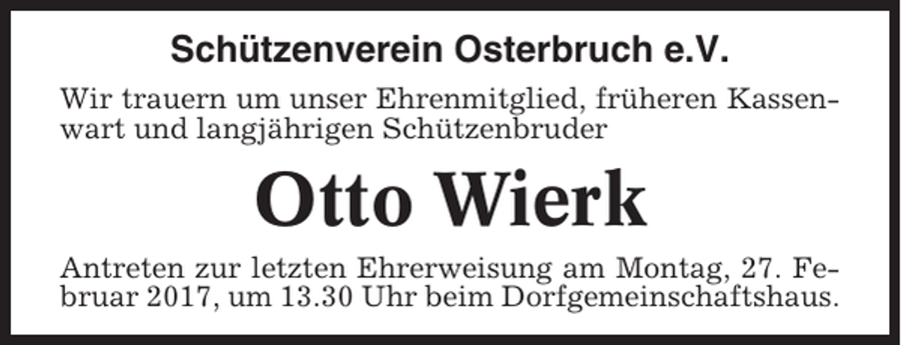 <p>Schützenverein Osterbruch e.V.<br />Wir trauern um unser Ehrenmitglied, früheren Kassenwart und langjährigen Schützenbruder</p><p>Otto Wierk<br />Antreten zur letzten Ehrerweisung am Montag, 27. Februar 2017, um 13.30 Uhr beim Dorfgemeinschaftshaus.</p>