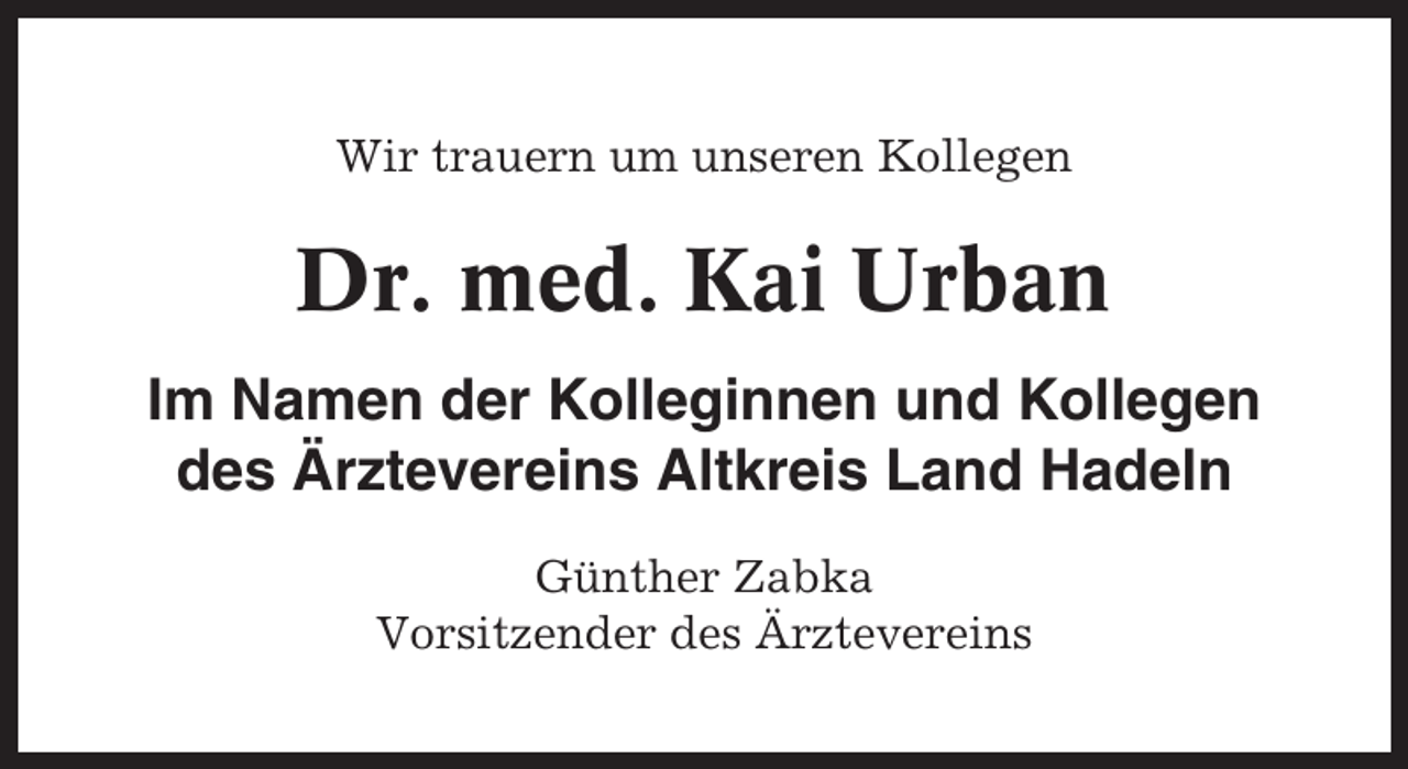 <p>Wir trauern um unseren Kollegen</p><p>Dr. med. Kai Urban<br />Im Namen der Kolleginnen und Kollegen<br />des Ärztevereins Altkreis Land Hadeln<br />Günther Zabka<br />Vorsitzender des Ärztevereins</p>