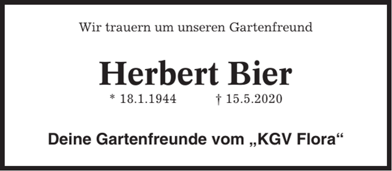 <p>Wir trauern um unseren Gartenfreund</p><p>Herbert Bier<br />* 18.1.1944</p><p>† 15.5.2020</p><p>Deine Gartenfreunde vom „KGV Flora“</p>