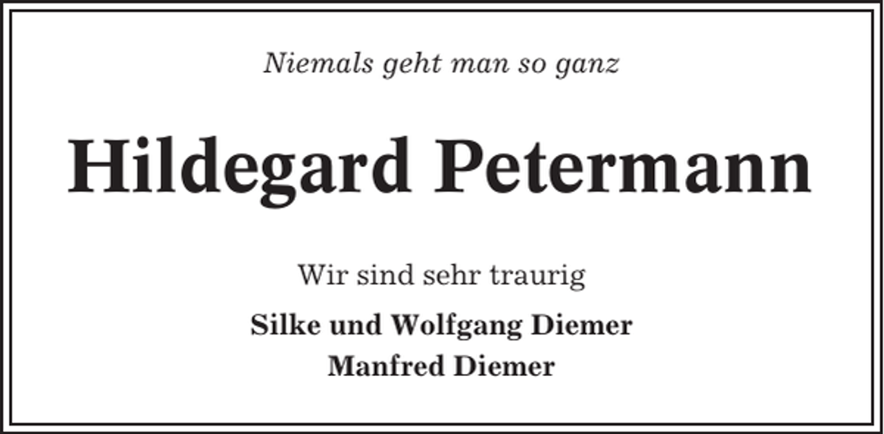 <p>Niemals geht man so ganz</p><p>Hildegard Petermann<br />Wir sind sehr traurig<br />Silke und Wolfgang Diemer<br />Manfred Diemer</p>