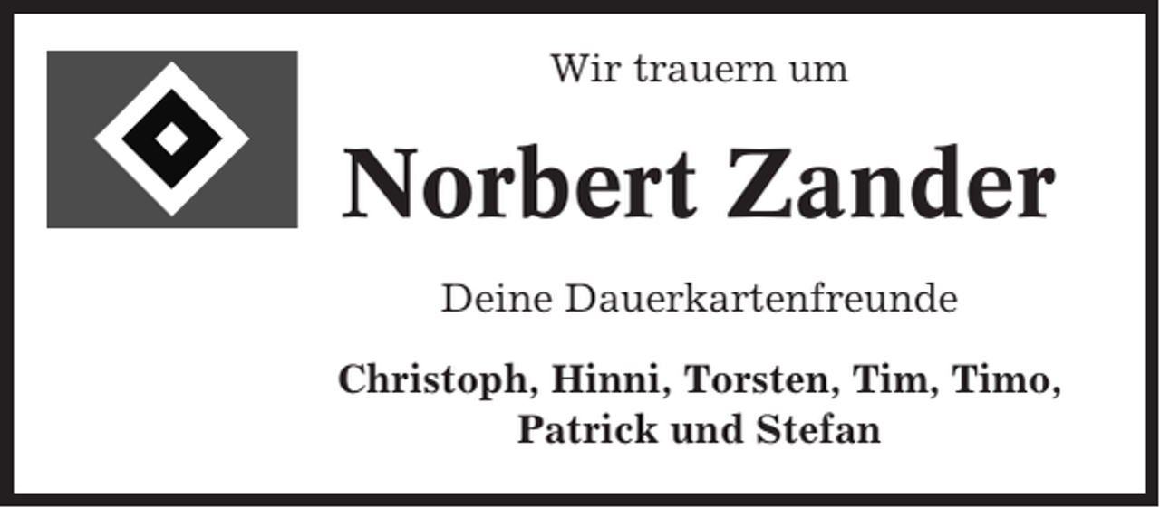 <p>Wir trauern um</p><p>Norbert Zander<br />Deine Dauerkartenfreunde<br />Christoph, Hinni, Torsten, Tim, Timo,<br />Patrick und Stefan</p>