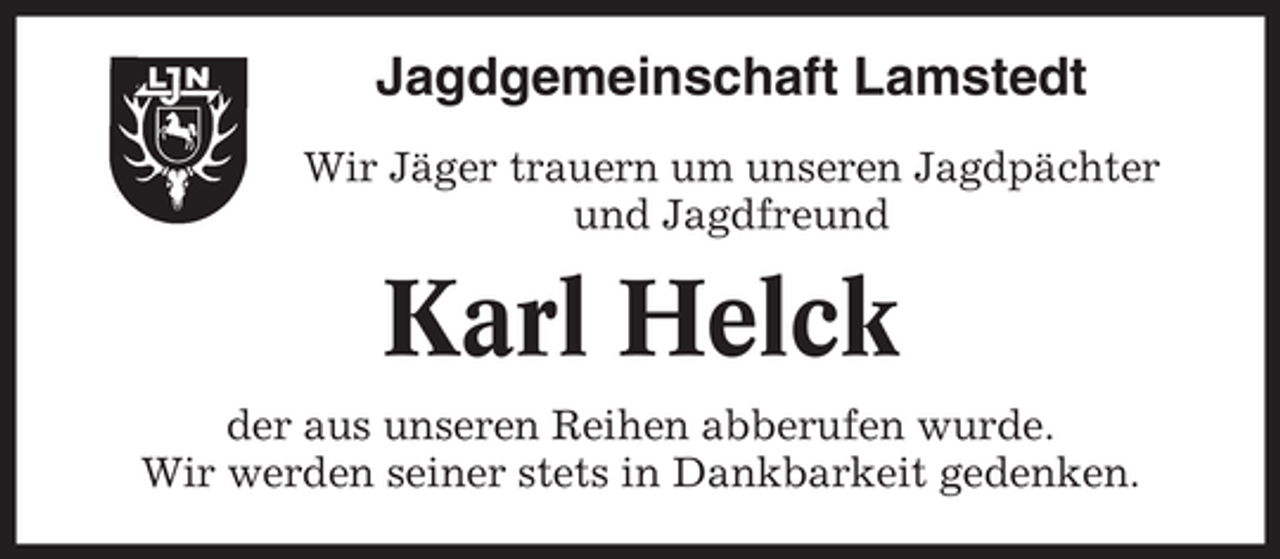 <p>Jagdgemeinschaft Lamstedt<br />Wir Jäger trauern um unseren Jagdpächter und Jagdfreund</p><p>Karl Helck<br />der aus unseren Reihen abberufen wurde. Wir werden seiner stets in Dankbarkeit gedenken.</p>