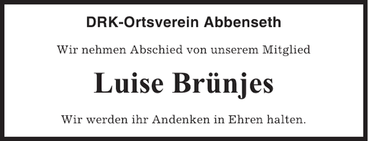 <p>DRK-Ortsverein Abbenseth<br />Wir nehmen Abschied von unserem Mitglied</p><p>Luise Brünjes<br />Wir werden ihr Andenken in Ehren halten.</p>