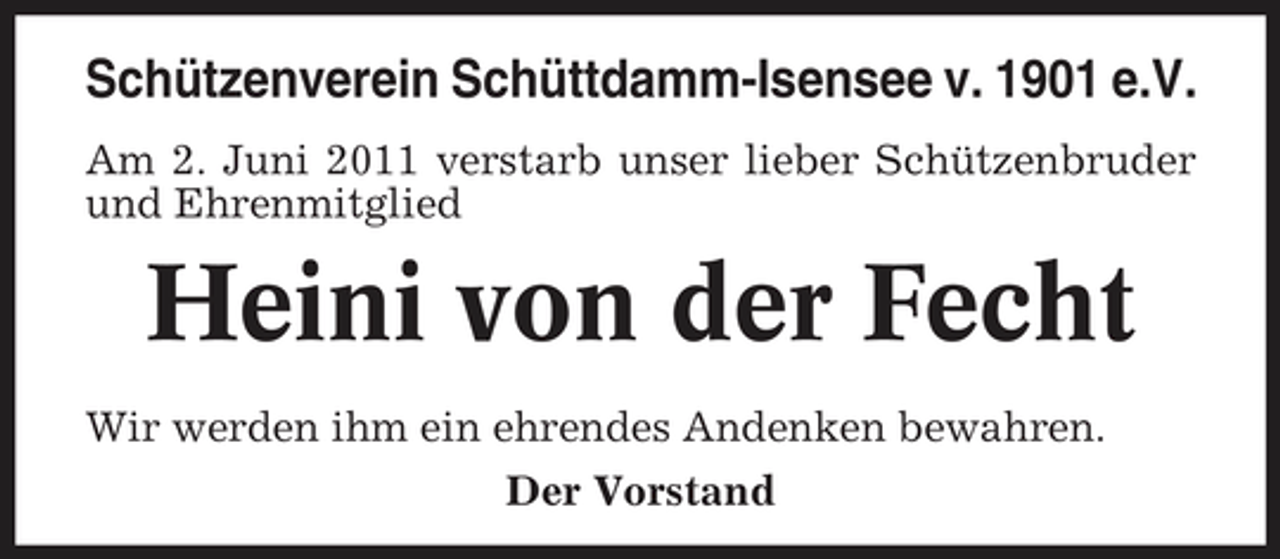 <p>Schützenverein Schüttdamm-Isensee v. 1901 e.V.<br />Am 2. Juni 2011 verstarb unser lieber Schützenbruder und Ehrenmitglied</p><p>Heini von der Fecht<br />Wir werden ihm ein ehrendes Andenken bewahren. Der Vorstand</p>