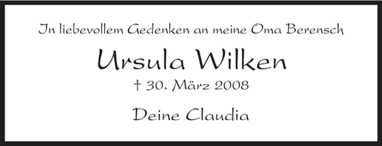 <p>In liebevollem Gedenken an meine Oma Berensch</p><p>Ursula Wilken<br />† 30. März 2008</p><p>Deine Claudia</p>