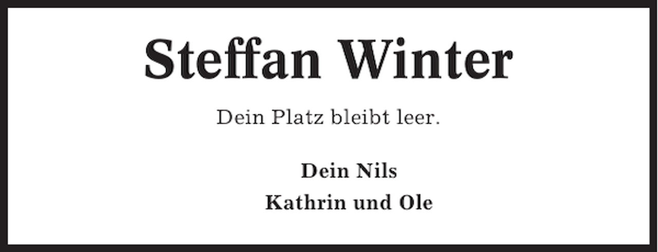 <p>Steffan Winter<br />Dein Platz bleibt leer.<br />Dein Nils<br />Kathrin und Ole</p>