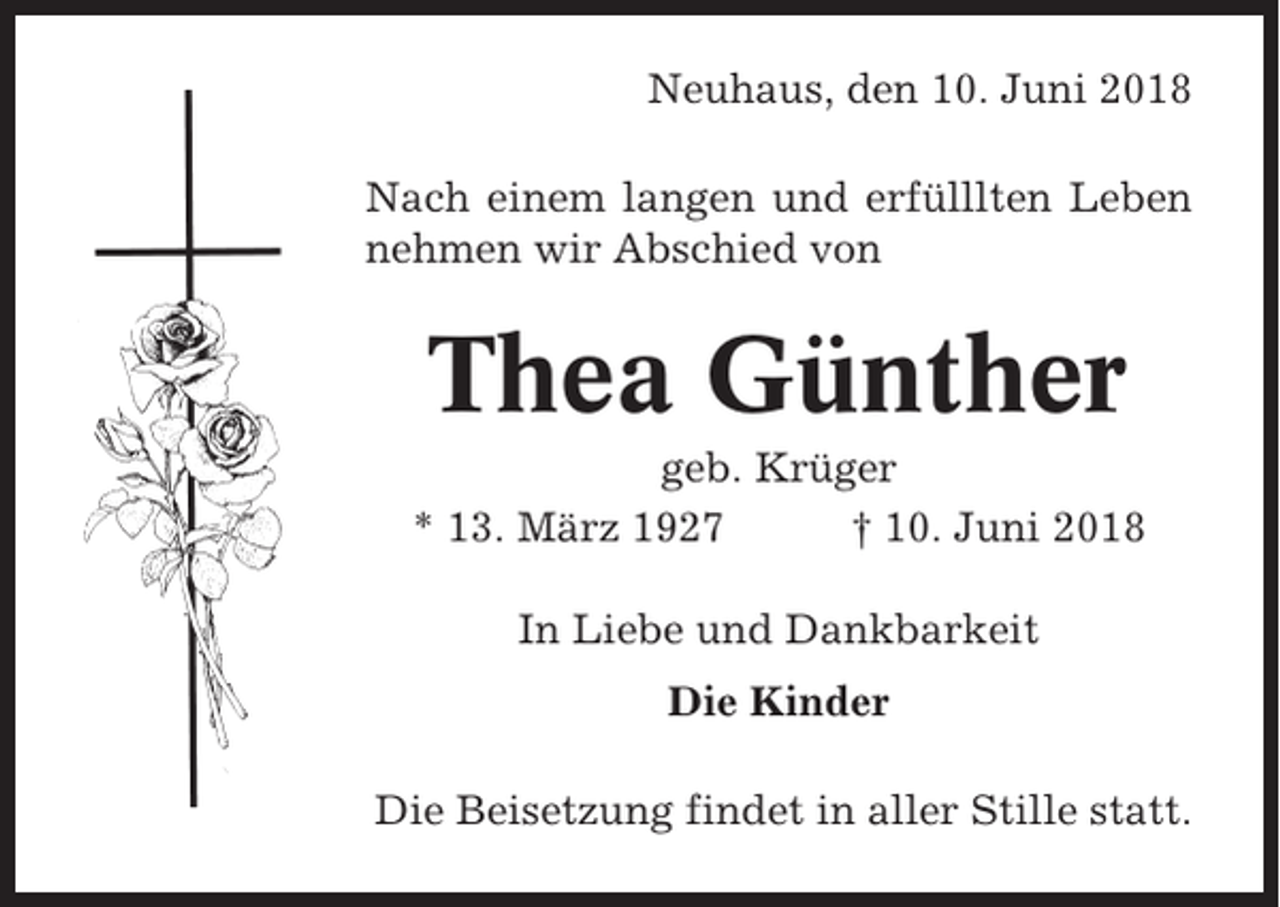 <p>Neuhaus, den 10. Juni 2018<br />Nach einem langen und erfülllten Leben<br />nehmen wir Abschied von</p><p>Thea Günther<br />geb. Krüger<br />* 13. März 1927<br />† 10. Juni 2018<br />In Liebe und Dankbarkeit<br />Die Kinder<br />Die Beisetzung findet in aller Stille statt.</p>