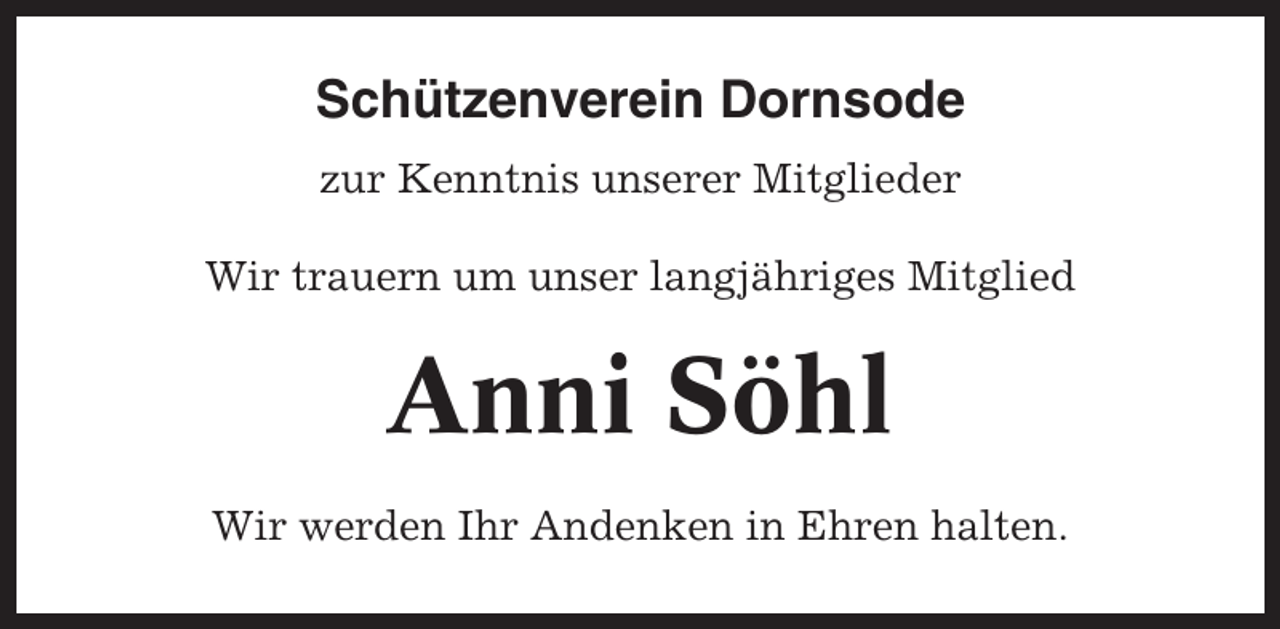 <p>Schützenverein Dornsode<br />zur Kenntnis unserer Mitglieder<br />Wir trauern um unser langjähriges Mitglied</p><p>Anni Söhl<br />Wir werden Ihr Andenken in Ehren halten.</p>