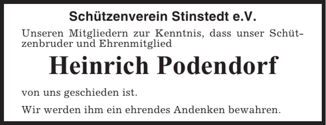 <p>Schützenverein Stinstedt e.V.<br />Unseren Mitgliedern zur Kenntnis, dass unser Schützenbruder und Ehrenmitglied</p><p>Heinrich Podendorf<br />von uns geschieden ist.<br />Wir werden ihm ein ehrendes Andenken bewahren.</p>