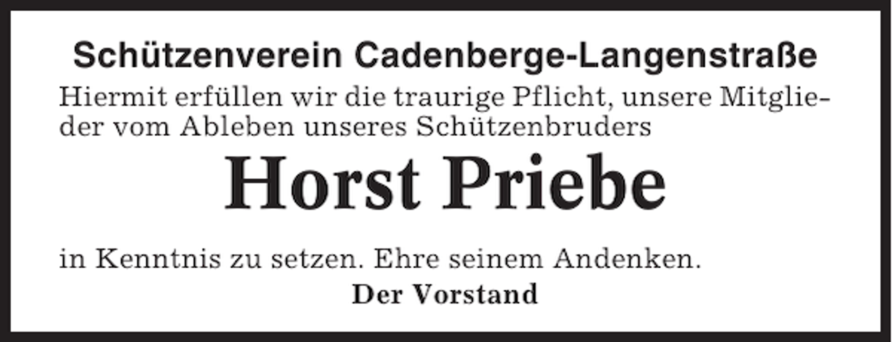 <p>Schützenverein Cadenberge-Langenstraße<br />Hiermit erfüllen wir die traurige Pflicht, unsere Mitglieder vom Ableben unseres Schützenbruders</p><p>Horst Priebe<br />in Kenntnis zu setzen. Ehre seinem Andenken.<br />Der Vorstand</p>