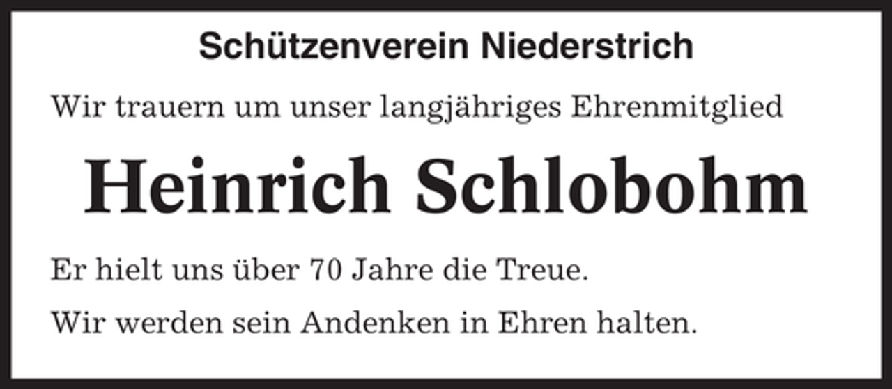 <p>Schützenverein Niederstrich<br />Wir trauern um unser langjähriges Ehrenmitglied</p><p>Heinrich Schlobohm<br />Er hielt uns über 70 Jahre die Treue.<br />Wir werden sein Andenken in Ehren halten.</p>