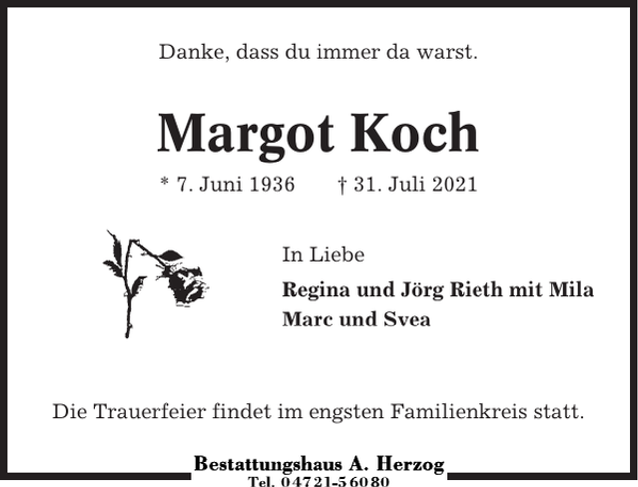 <p>Danke, dass du immer da warst.</p><p>Margot Koch<br />* 7. Juni 1936</p><p>† 31. Juli 2021</p><p>In Liebe<br />Regina und Jörg Rieth mit Mila<br />Marc und Svea</p><p>Die Trauerfeier findet im engsten Familienkreis statt.</p>